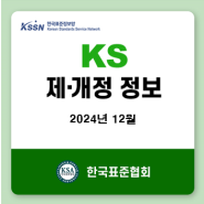 [한국표준정보망] 2024년 12월 KS 제정,개정,폐지 정보-A(기본) 2종,B(기계) 13종,C(전기전자) 8종,D(금속) 5종,F(건설) 30종,I(환경) 2종 등